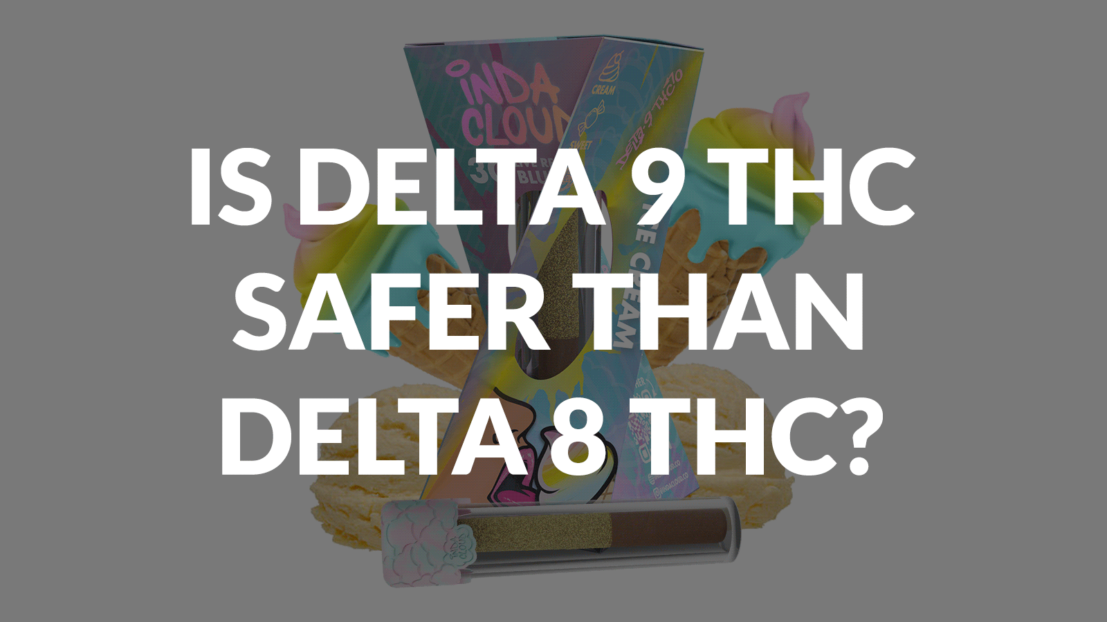 Is Delta 9 THC Safer Than Delta 8 THC?